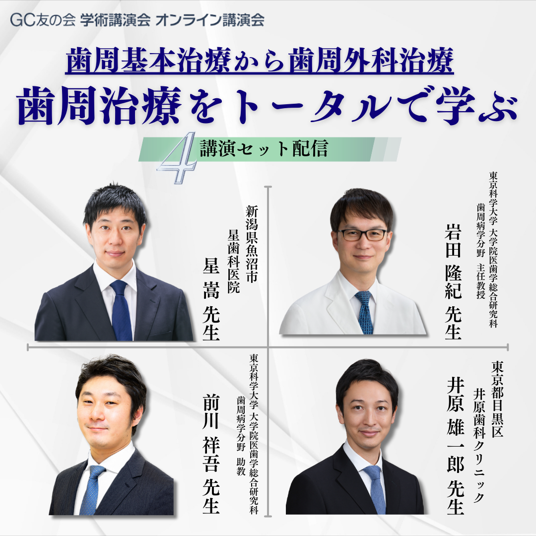 GC友の会学術講演会 オンライン配信
            歯周治療をトータルで学ぶ！歯周基本治療から歯周外科治療