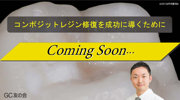 コンポジットレジン修復を成功に導くために Coming Soon！